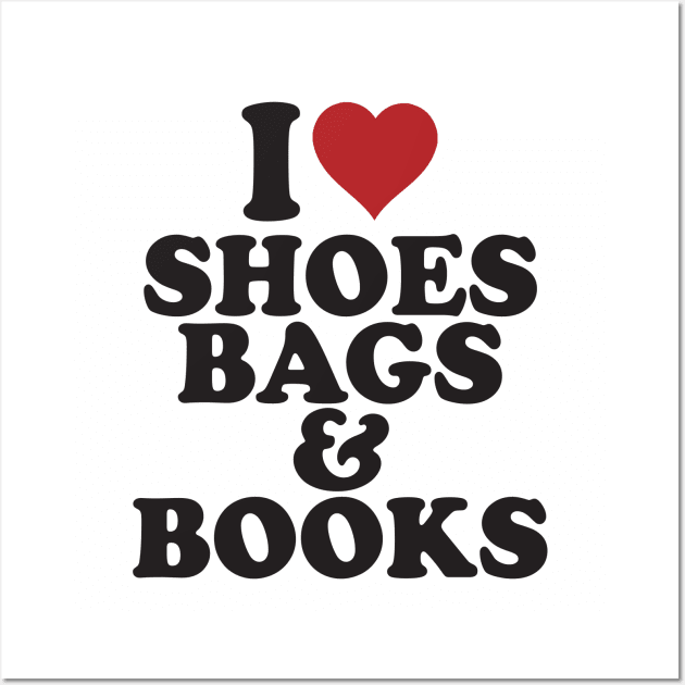 I Love Shoes Bags & Books BoomBoomInk Wall Art by BoomBoomInk